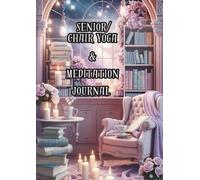 Chair Yoga & Meditation Journal for Seniors: start a 30-Day Yoga Programme, Mindfulness & Daily Progress Log (Aged 60+): daily reflections to build mobility, reduce stiffness and calm the mind
