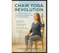 Chair Yoga Revolution: A Holistic Program for Sustainable Weight Loss & Total Well-Being