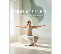 Chair Yoga Sculpt: Gentle Moves For A Lighter You