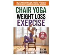 CHAIR YOGA WEIGHT LOSS EXERCISE: Unlock More Flexibility, More Strength, And More Vitality With Slightly Longer Chair Yoga Sessions