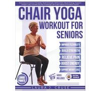 Chair Yoga Workout For Seniors: Exercises to Improve Flexibility, Build Strength, Relieve Pain, Boost Energy, Support Weight Loss, Includes 30-Day Challenge, QR Code Videos & Printable Tracker