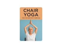 Chair Yoga: Yoga for over sixty years old