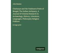 Chaitanya and the Vaishnava Poets of Bengal; The Indian Antiquary, A Journal Of Oriental Research In Archæology, History, Literature, Languages, Philosophy Religion Folklore: in large print