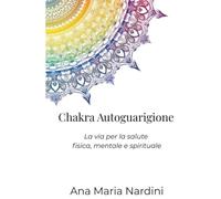 Chakra: Autoguarigione: la via per salute fisica, mentale e spirituale