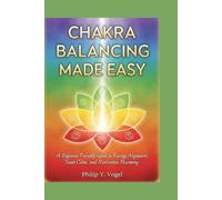 CHAKRA BALANCING MADE EASY: A Beginner-Friendly Guide to Energy Alignment, Inner Calm, and Restorative Harmony