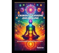 Chakra Cleansing and Healing: A Practical Guide to Energizing Your Spirit
