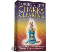 Chakra clearing. Risveglia il tuo potere spirituale di conoscenza e guarigione. Nuova ediz.