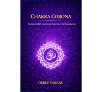 CHAKRA CORONA: Guía para la Conciencia Superior y la Iluminación