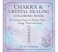 Chakra & Crystal Healing Coloring Book: 50 Calming Designs to Balance Your Energy, Mind, and Spirit: A Spiritual Coloring Book with Crystals, Chakras, ... Mindfulness, Relaxation, and Inner Healing