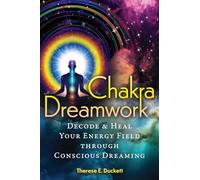 Chakra Dreamwork: Decode and Heal Your Energy Field Through Conscious Dreaming