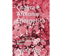 Chakra e Armonia Energetica: Guida Pratica al Benessere Totale