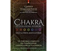 Chakra ed evoluzione interiore. Un percorso completo per comprendere e risvegliare la tua energia