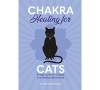 Chakra Healing for Cats: Energy Work for a Happy and Healthy Feline Friend