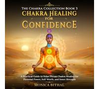 Chakra Healing for Confidence: A Practical Solar Plexus Chakra Healing Guide for Awakening Willpower, Self-Confidence & Inner Strength