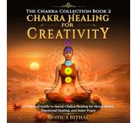Chakra Healing For Creativity: A Practical Sacral Chakra Healing Guide for Stress Relief, Emotional Healing, and Inner Peace
