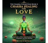 Chakra Healing For Love: A Practical Guide to Heart Chakra Healing for Self-Love, Compassion, and Inner Harmony