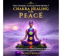 Chakra Healing For Peace: A Practical Guide to Crown Chakra Healing for Awakening Awareness, Finding Peace, and Restoring Inner Harmony