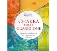 Chakra per la guarigione. Tecniche di autoguarigione per il bilanciamento ...