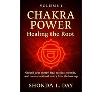 Chakra Power: Healing the Root: : Ground your energy, heal survival wounds, and create emotional safety from the base up.