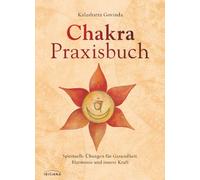 Chakra-Praxisbuch: Spirituelle Übungen für Gesundheit, Harmonie und innere Kraft