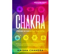 Chakra: Prendi in mano la tua vita. Ritrova l'autostima e raggiungi la ser...