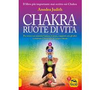 Chakra ruote di vita. Per vivere con serenità l'amore il sesso i rapporti ...