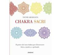 Chakra sacri. Il potere dei tuoi chakra per il benessere fisico, emotivo e spirituale