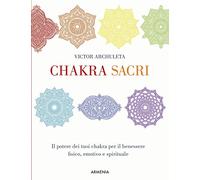 Chakra sacri. Il potere dei tuoi chakra per il benessere fisico, emotivo e spirituale