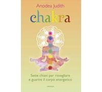Chakra. Sette chiavi per risvegliare e guarire il corpo energetico