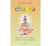 Chakra. Sette chiavi per risvegliare e guarire il corpo energetico