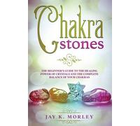 CHAKRA STONES: The Beginner's Guide to the Healing Power of Crystals and t...
