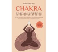 Chakra: Wie man die Chakren durch Meditation, Reiki, Kundalini-Erweckung und Kristalltherapie wieder ins Gleichgewicht bringt