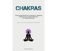 Chakras: 7 Easy Guided Meditation Techniques For Awakening & Balancing You...