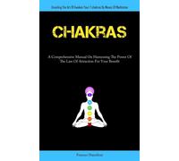Chakras: A Comprehensive Manual On Harnessing The Power Of The Law Of Attr...