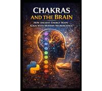 Chakras and the Brain: How Ancient Energy Maps Align With Modern Neuroscience