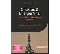 Chakras & Energia Vital: Um Guia Para o Seu Despertar Espiritual