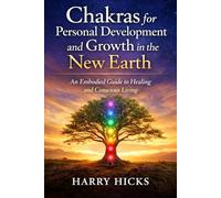 Chakras for Personal Development and Growth in the New Earth: An Embodied Guide to Healing and Conscious Living