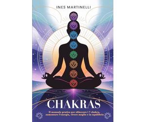 Chakras: Il manuale pratico per sbloccare i 7 chakra, aumentare l'energia, vivere meglio e in equilibrio