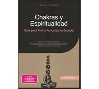 Chakras y Espiritualidad: Guía para Abrir y Armonizar tu Energía