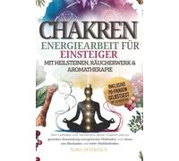 Chakren - Energiearbeit mit Heilsteinen, Räucherwerk und Aromatherapie: Dein Leitfaden zum Verständnis deiner Chakren und zur gezielten Anwendung ... lösen von Blockaden und mehr Wohlbefinden.