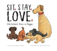 Chalaine Kilduff Sit. Stay. Love. Life Lessons from a Doggie (Tascabile)