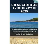 CHALCIDIQUE GUIDE DE VOYAGE 2025: Votre compagnon de voyage indispensable pour passer un moment inoubliable et profiter de cette destination.