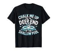 Chalk Me UP for The Deep End of The Shallow Pool Maglietta