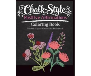 Chalk-Style Coloring Book of Positive Affirmations: Relaxing Chalkboard Designs with Inspirational Quotes for Stress Relief, Mindfulness, Creativity, and Self-Care