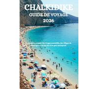 CHALKIDIKE GUIDE DE VOYAGE 2026: Votre guide complet des rivages ensoleillés, des villages de montagne et de l'art de vivre grec intemporel