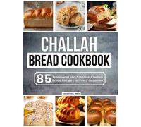 Challah Bread Cookbook: 85 Traditional and Creative Challah Bread Recipes for Every Occasion