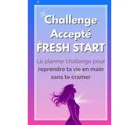 Challenge Accepté - Fresh Start Le Planner Challenge pour reprendre ta vie en main sans te cramer: Carnet bien-être pour femmes - un compagnon pour ... confiance en toi, semaine après semaine.