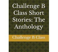 Challenge B Class of 2026 Short Stories: The Anthology