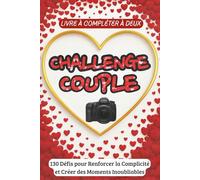 Challenge Couple - Livre à Compléter à Deux : 130 Défis pour Renforcer la Complicité et Créer des Moments Inoubliables: Un carnet d’amour, de rires et ... - le cadeau parfait pour les amoureux