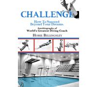 Challenge How to Succeed Beyond Your Dreams: Autobiography of World's Greatest Diving Coach Hobie Billingsley